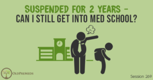 OPM 269: Suspended for 2 Years - Can I Still Get Into Med School?