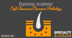 SS 180: Exploring Academic Soft Tissue and Sarcoma Pathology