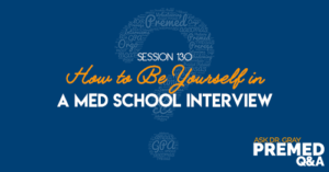 ADG 130: How to Be Yourself in a Med School Interview