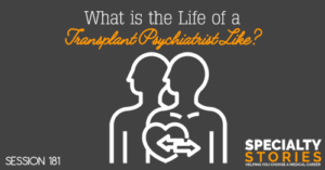 SS 181: What is the Life of a Transplant Psychiatrist Like?