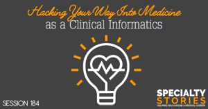 SS 184: Hacking Your Way Into Medicine as a Clinical Informatics