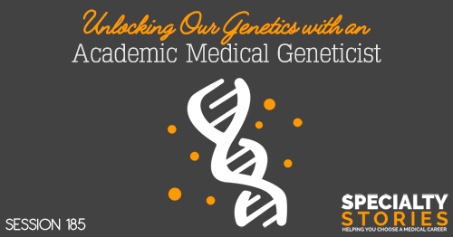 SS 185: Unlocking Our Genetics with an Academic Medical Geneticist