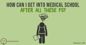OPM 284: How Can I Get Into Medical School After All These Fs?