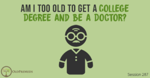 OPM 287: Am I Too Old To Get a College Degree and be a Doctor?