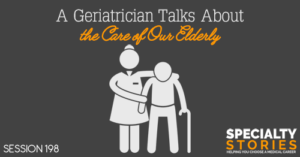 SS 198: A Geriatrician Talks About the Care of Our Elderly