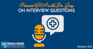 PMY 462: Premed Q&A with Dr. Gray on Interview Questions, 