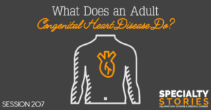 SS 207: What Does an Adult Congenital Heart Disease Specialist Do?