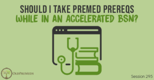 OPM 295: Should I Take Premed Prereqs While in an Accelerated BSN?