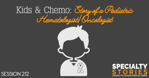SS 212: Kids & Chemo: Story of a Pediatric Hematologist/Oncologist