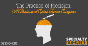 SS 218: The Practice of Precision: A Brain and Spine Tumor Surgeon