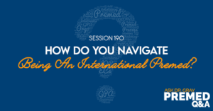 ADG 190: How Do You Navigate Being An International Premed?