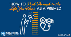 PMY 524: How to Push Through to the Life you Want as a Premed