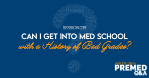 ADG 219: Can I get into Med School with a History of Bad Grades?