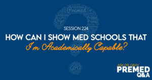 ADG 224: How Can I Show Med Schools That I'm Academically Capable?