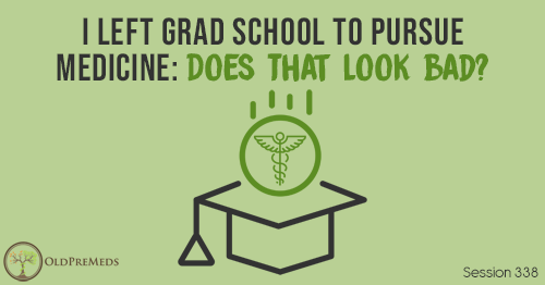 OPM 338: I Left Grad School to Pursue Medicine: Does That Look Bad?