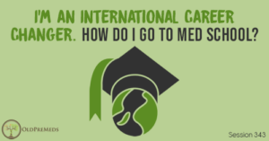 OPM 343: I'm an International Career Changer. How Do I Go to Med School?